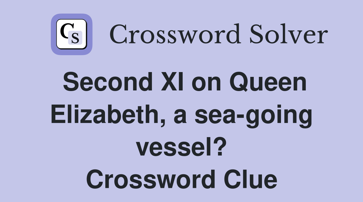 Second XI on Queen Elizabeth, a seagoing vessel? Crossword Clue